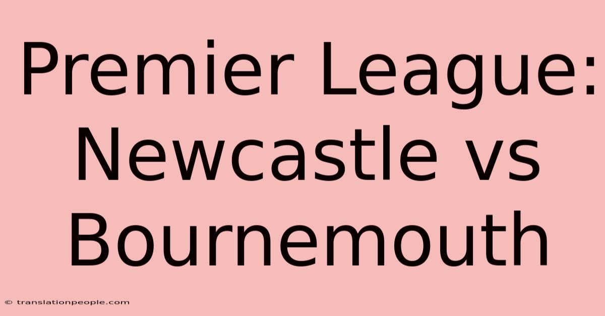 Premier League: Newcastle Vs Bournemouth