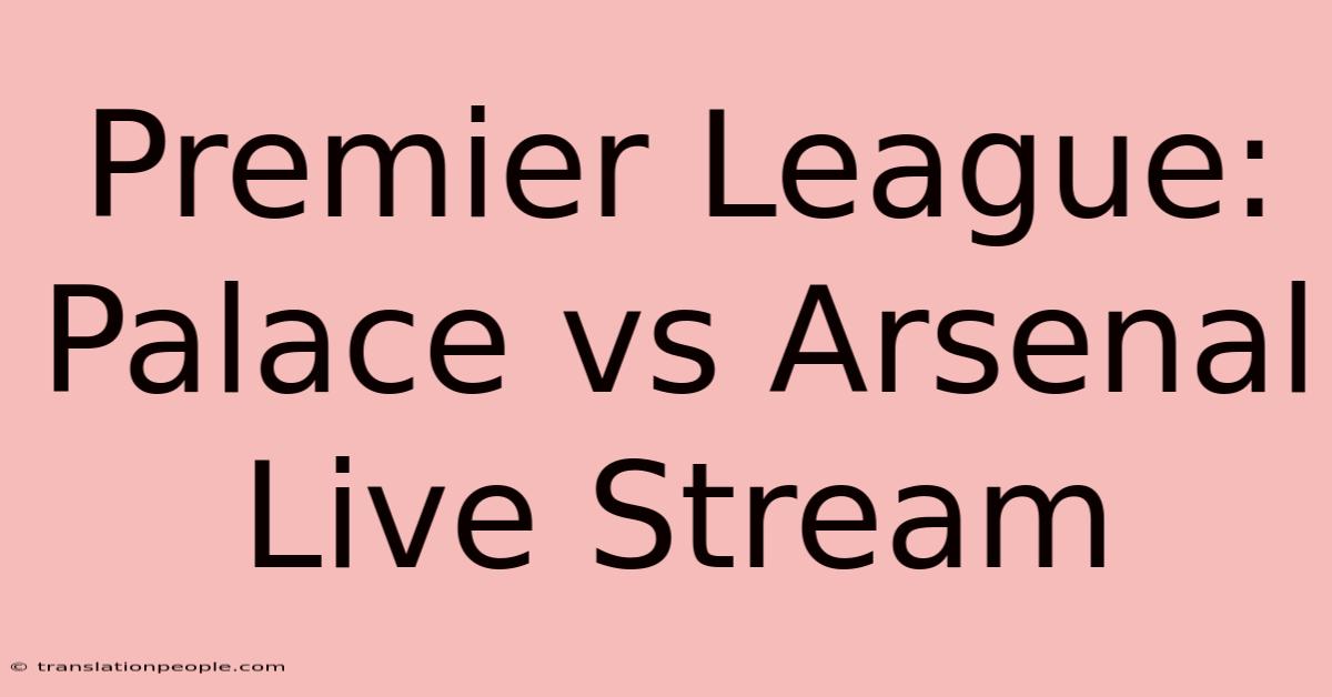 Premier League: Palace Vs Arsenal Live Stream