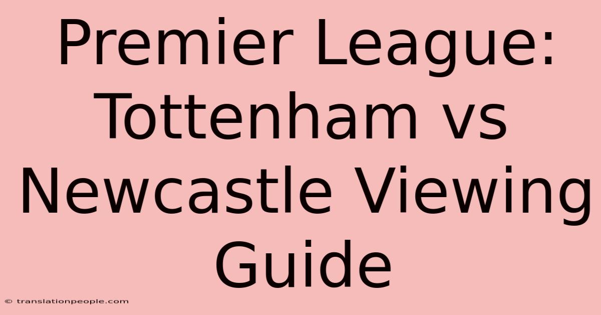 Premier League: Tottenham Vs Newcastle Viewing Guide