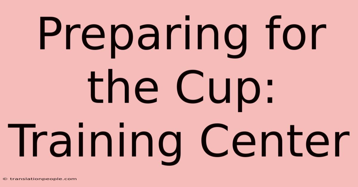 Preparing For The Cup: Training Center