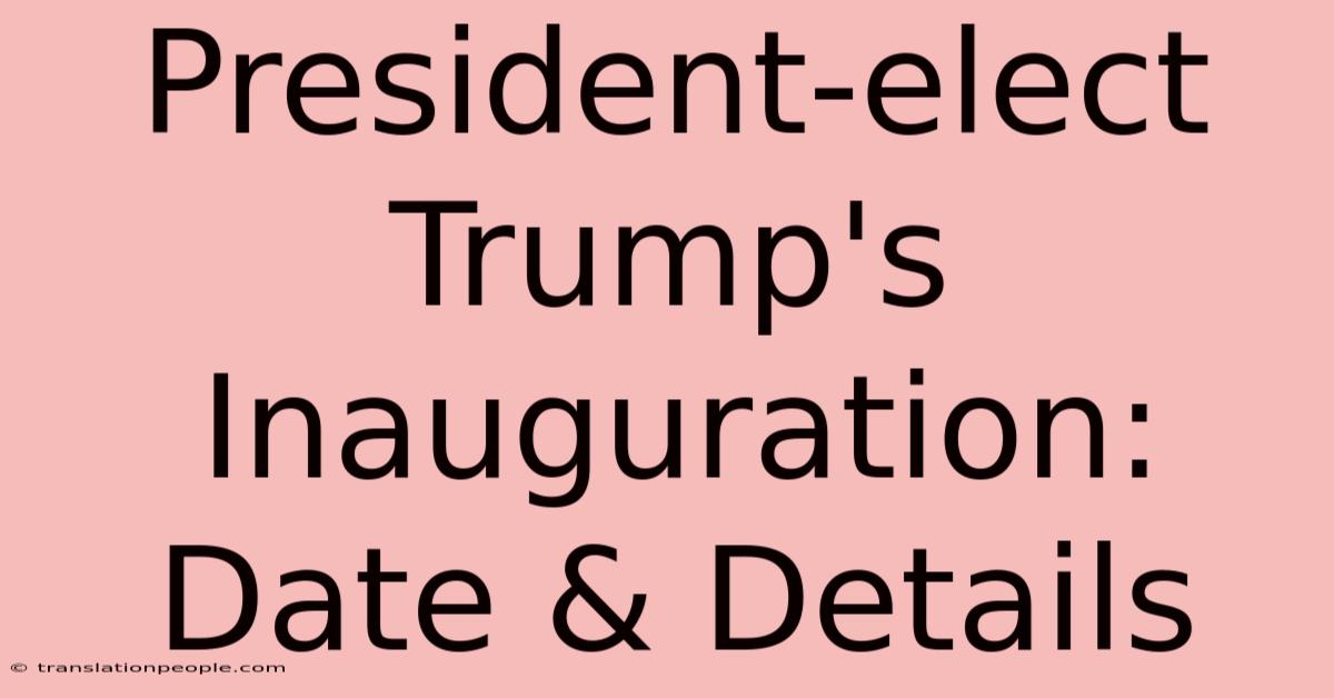 President-elect Trump's Inauguration: Date & Details