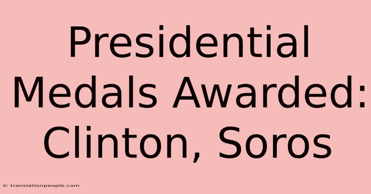 Presidential Medals Awarded: Clinton, Soros