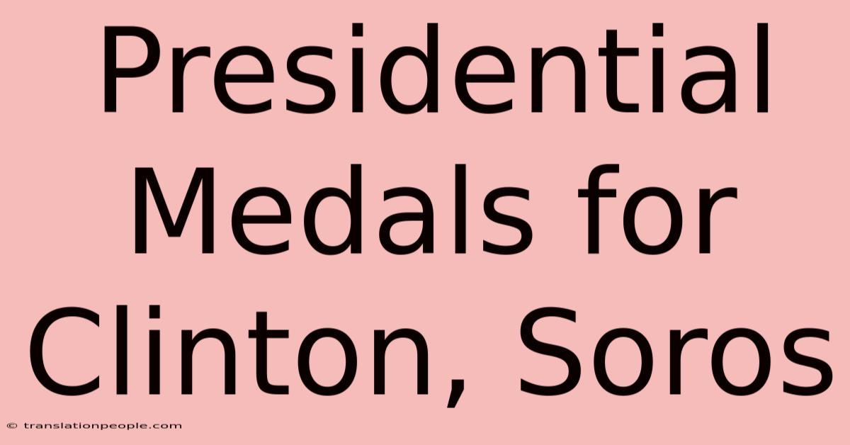 Presidential Medals For Clinton, Soros