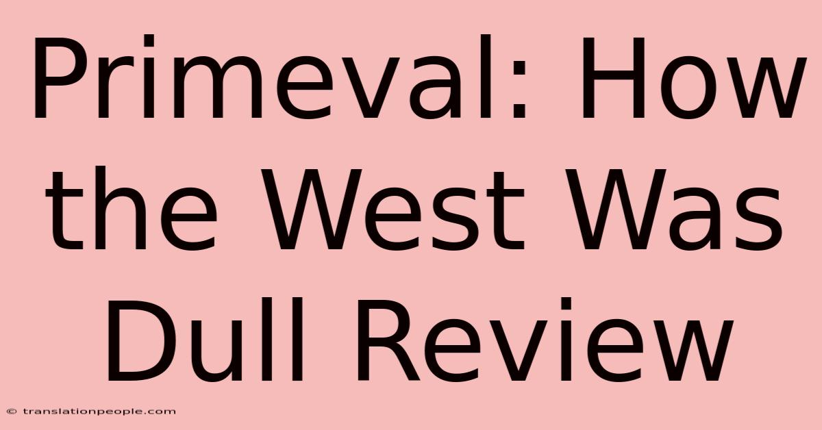 Primeval: How The West Was Dull Review