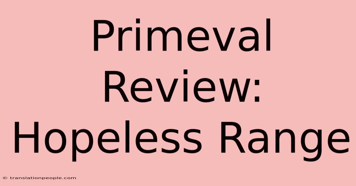 Primeval Review: Hopeless Range