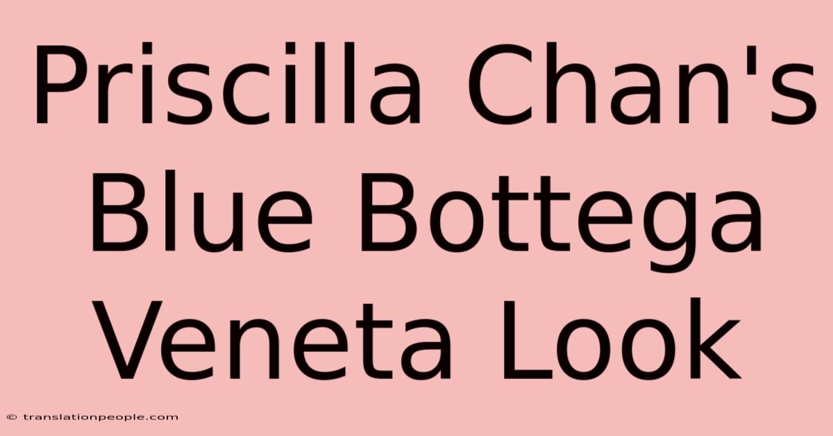 Priscilla Chan's Blue Bottega Veneta Look