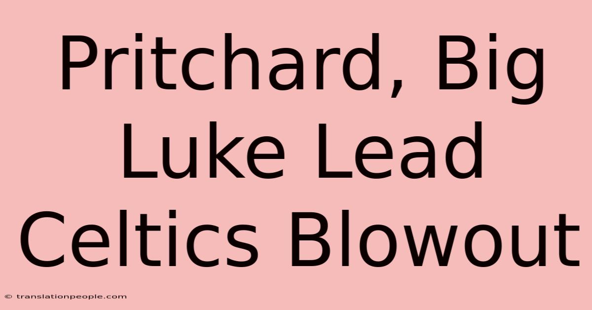 Pritchard, Big Luke Lead Celtics Blowout