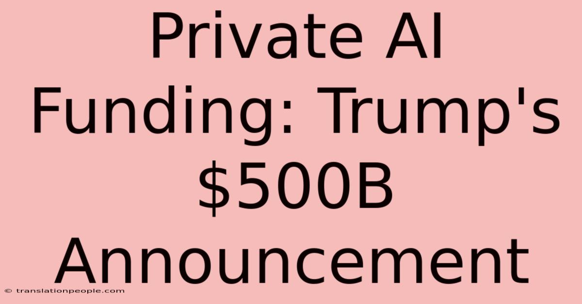 Private AI Funding: Trump's $500B Announcement