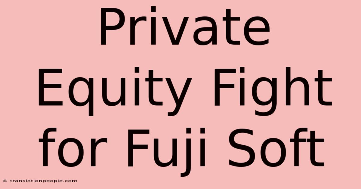 Private Equity Fight For Fuji Soft