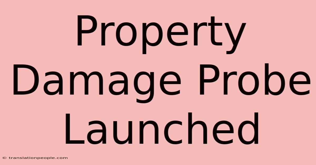 Property Damage Probe Launched