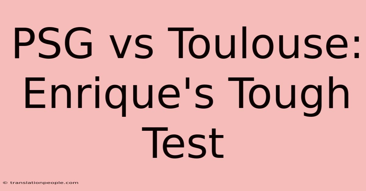 PSG Vs Toulouse: Enrique's Tough Test