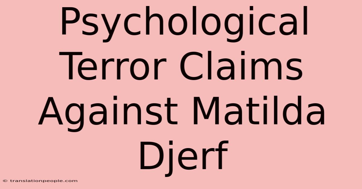 Psychological Terror Claims Against Matilda Djerf