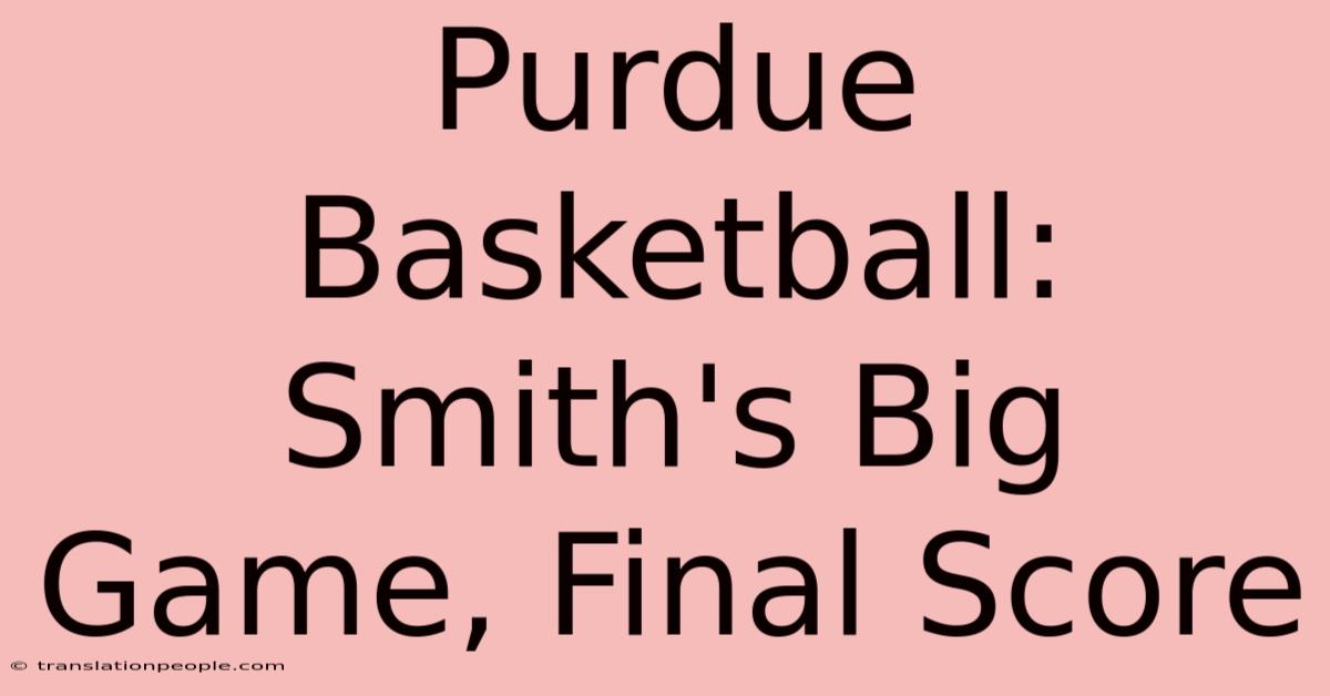 Purdue Basketball: Smith's Big Game, Final Score