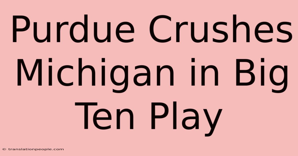 Purdue Crushes Michigan In Big Ten Play