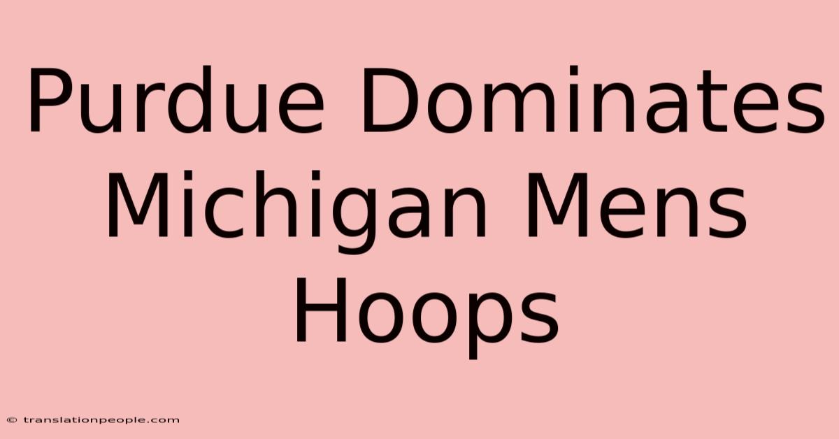 Purdue Dominates Michigan Mens Hoops