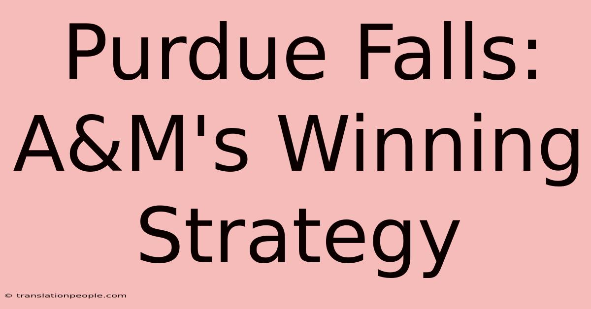 Purdue Falls: A&M's Winning Strategy