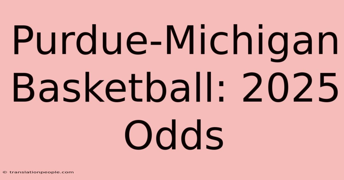 Purdue-Michigan Basketball: 2025 Odds