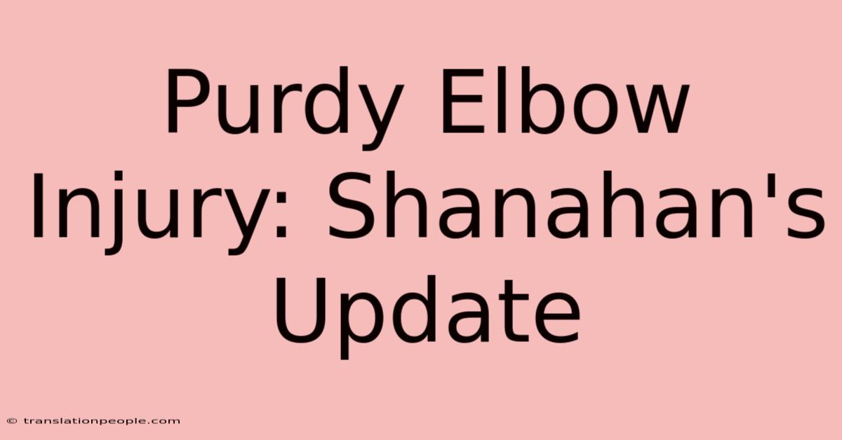 Purdy Elbow Injury: Shanahan's Update