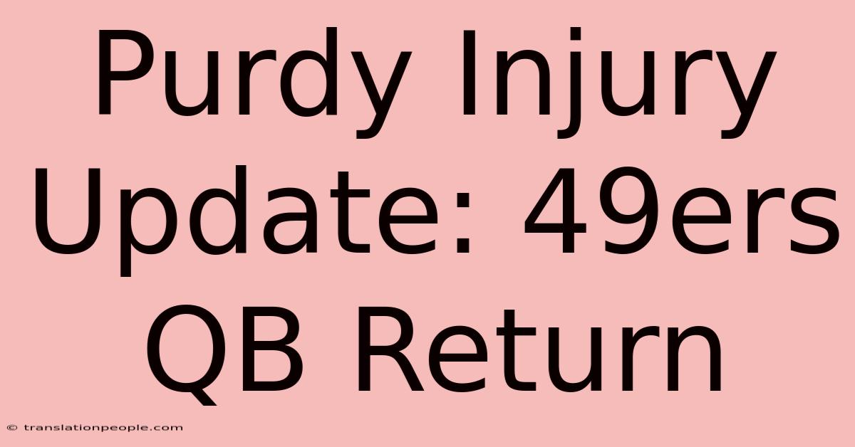 Purdy Injury Update: 49ers QB Return