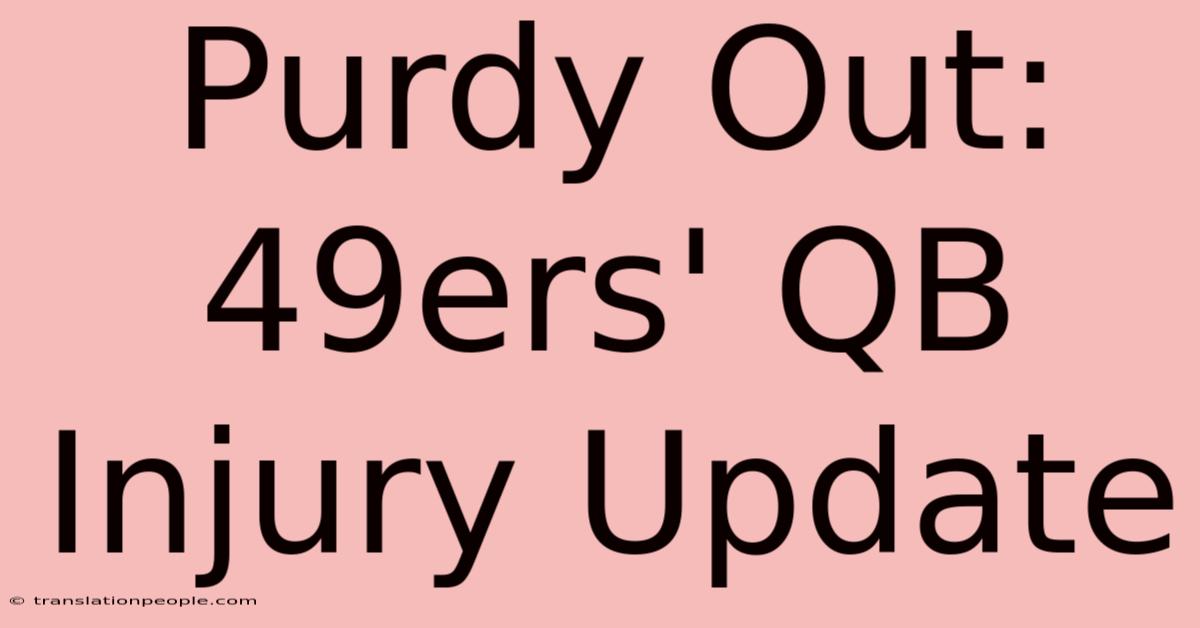 Purdy Out: 49ers' QB Injury Update