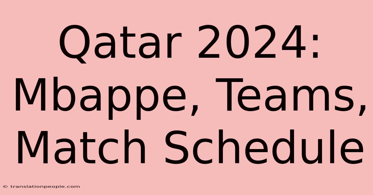 Qatar 2024: Mbappe, Teams, Match Schedule