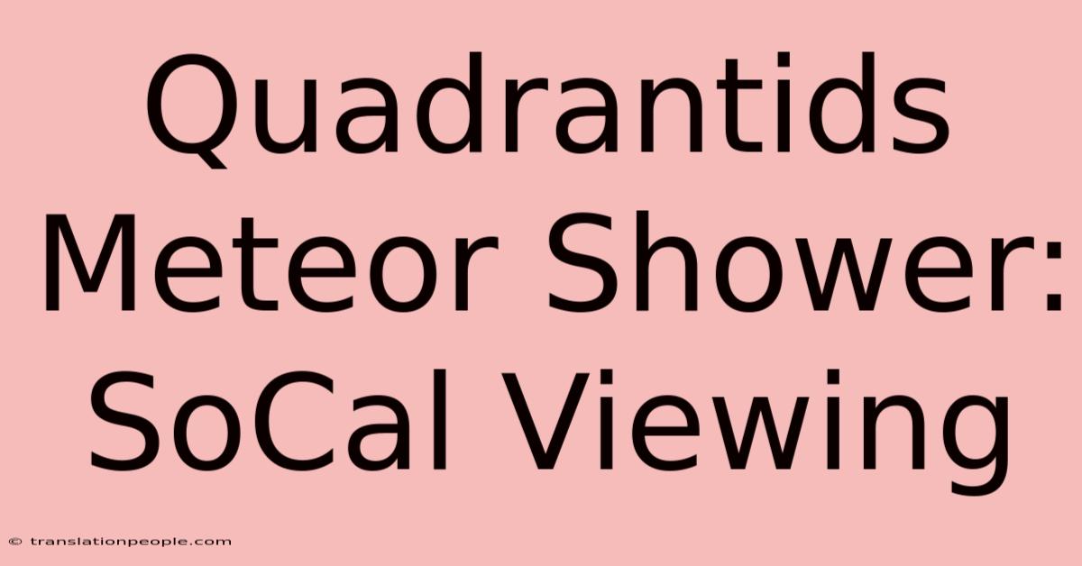 Quadrantids Meteor Shower: SoCal Viewing