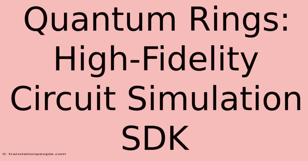 Quantum Rings: High-Fidelity Circuit Simulation SDK