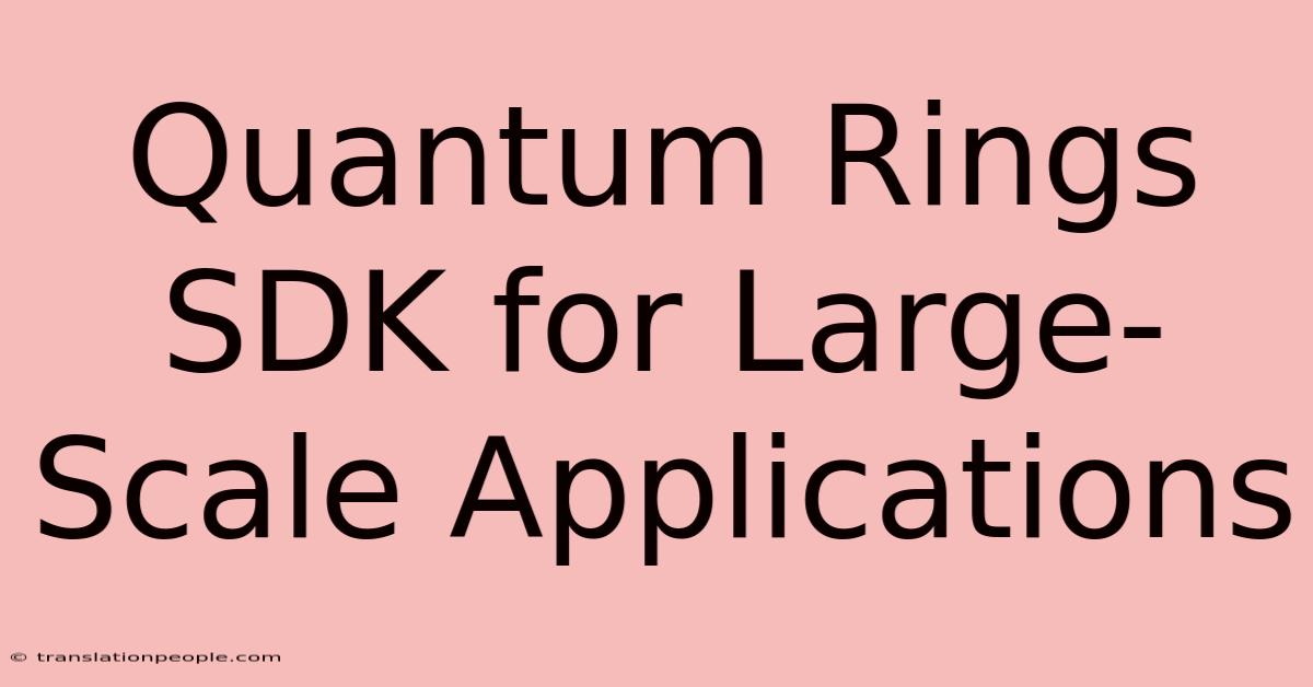 Quantum Rings SDK For Large-Scale Applications