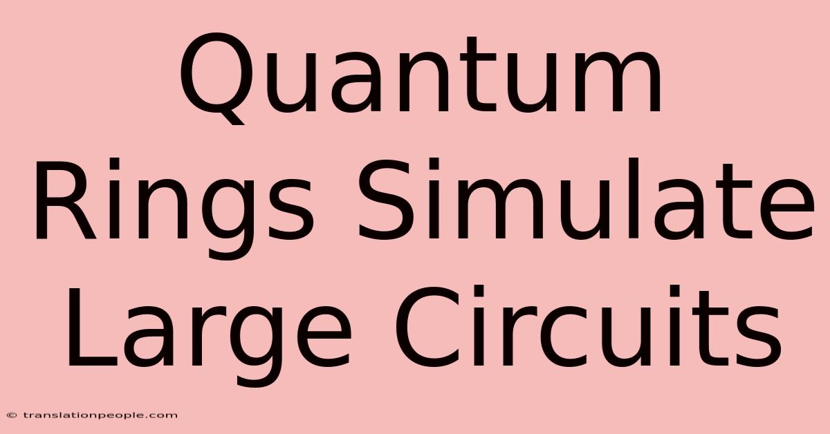 Quantum Rings Simulate Large Circuits