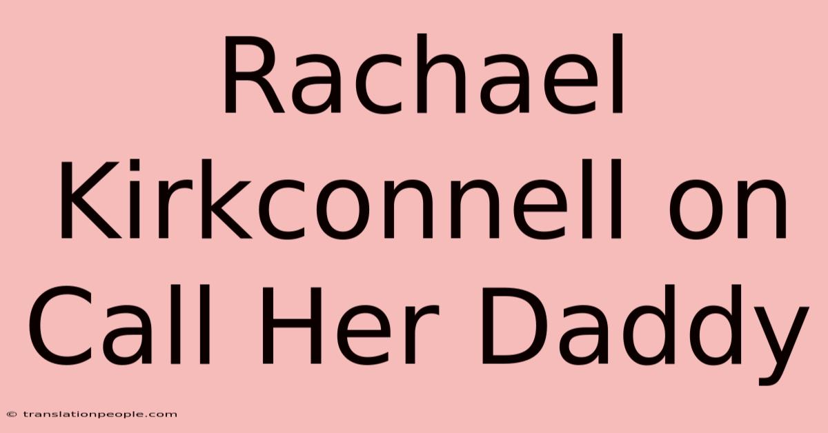 Rachael Kirkconnell On Call Her Daddy