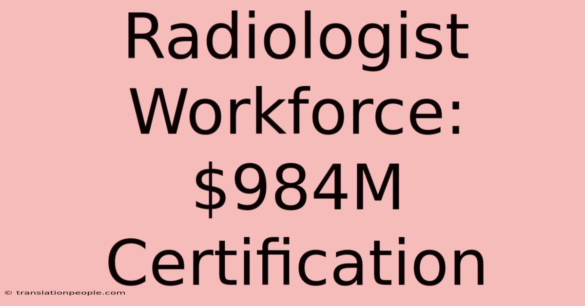 Radiologist Workforce: $984M Certification