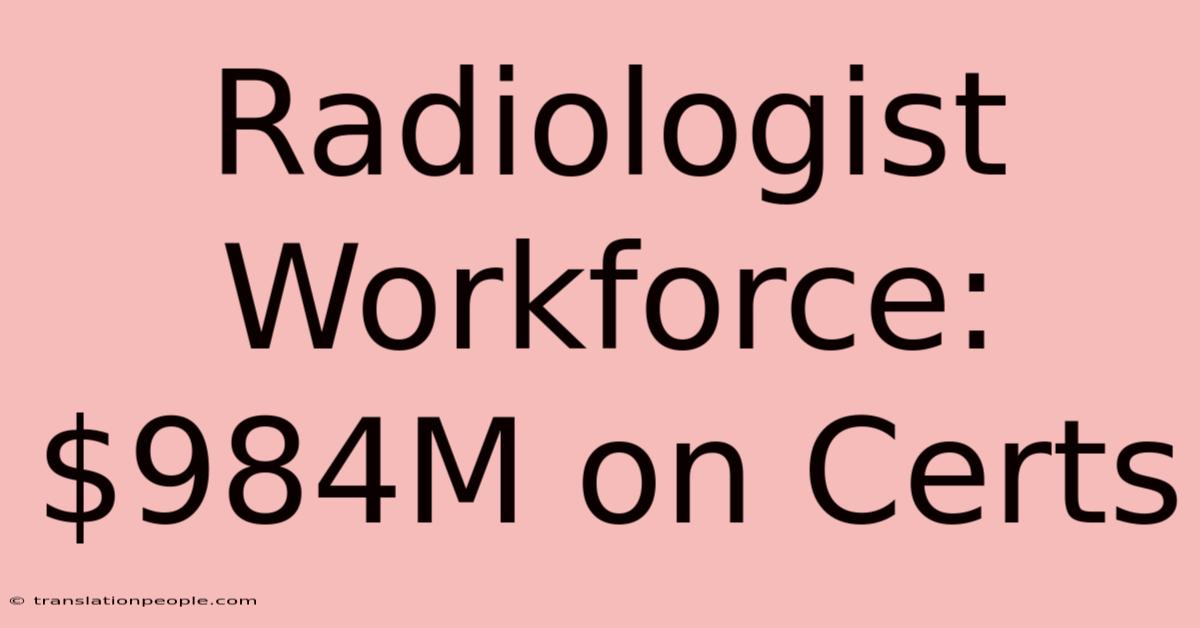 Radiologist Workforce: $984M On Certs