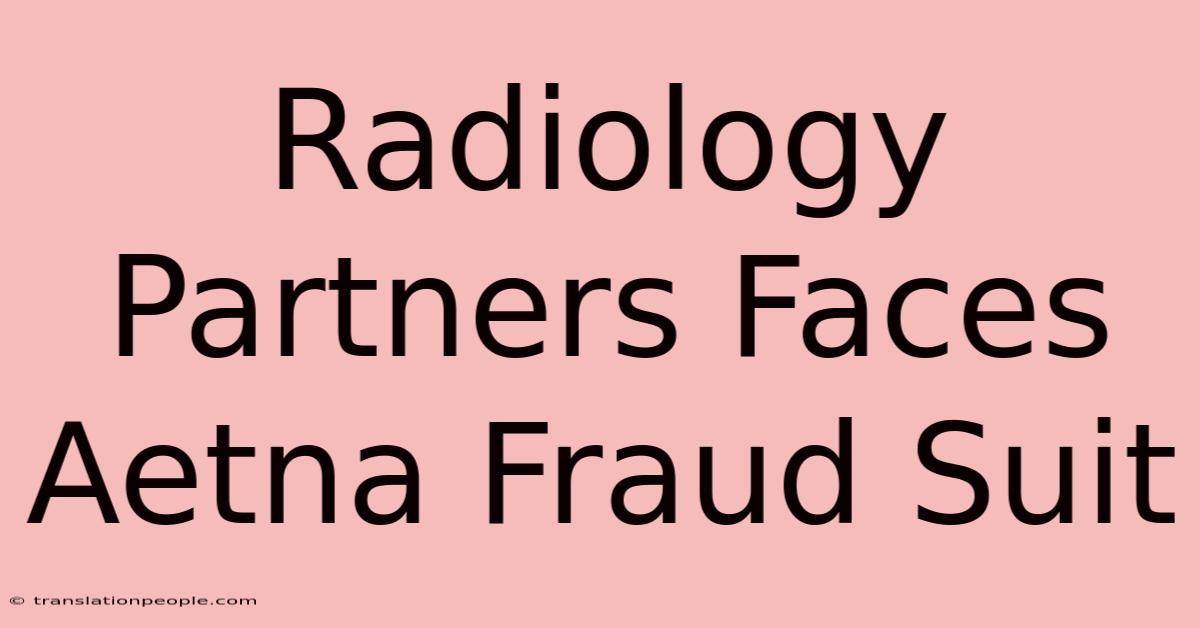 Radiology Partners Faces Aetna Fraud Suit