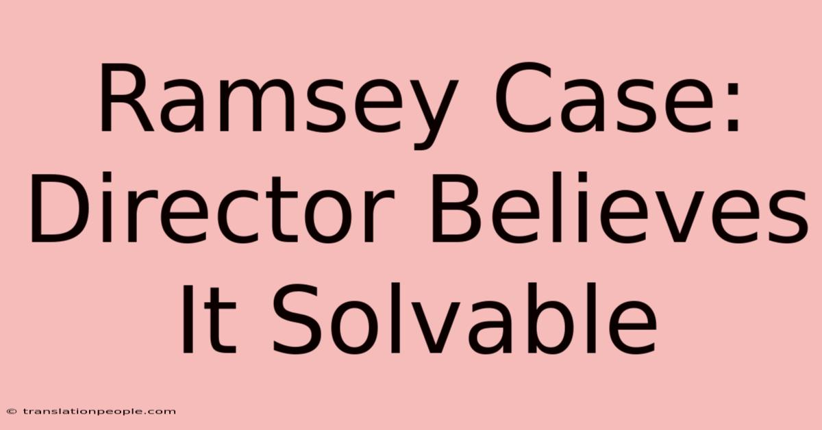 Ramsey Case: Director Believes It Solvable