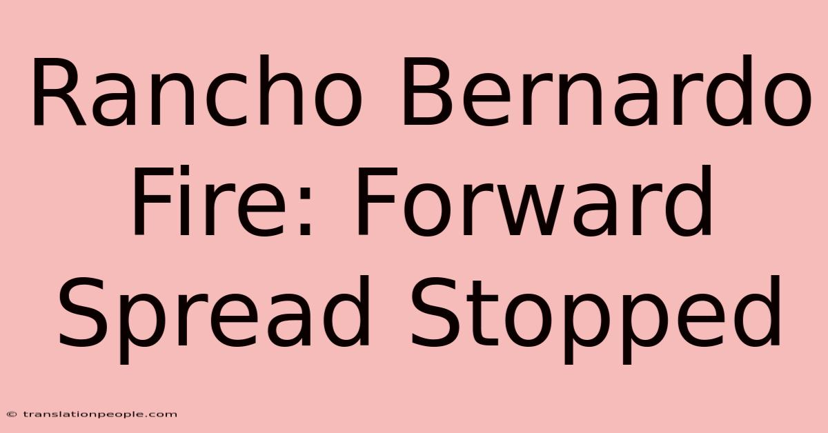 Rancho Bernardo Fire: Forward Spread Stopped