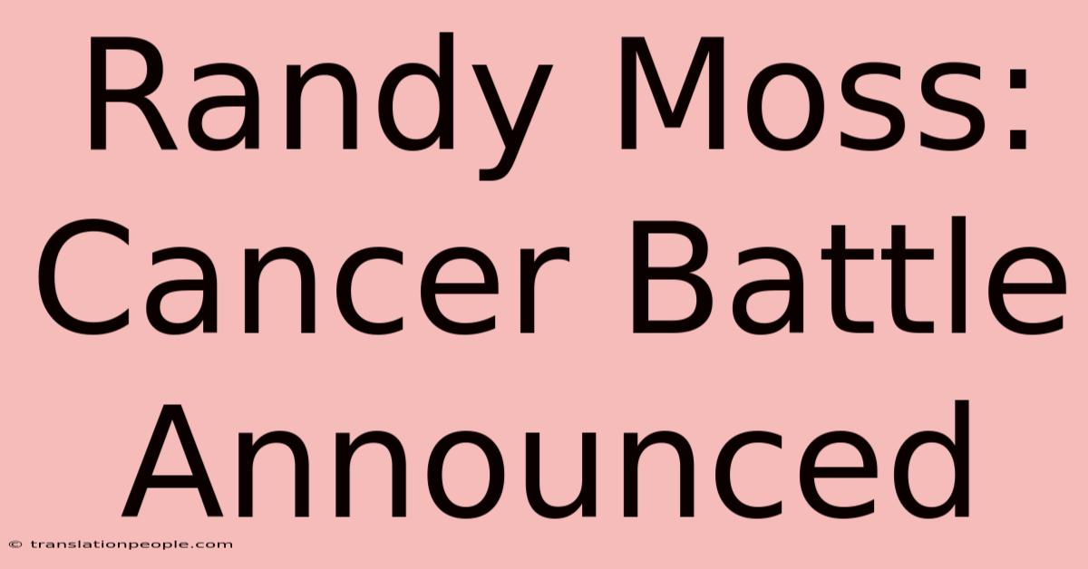 Randy Moss: Cancer Battle Announced