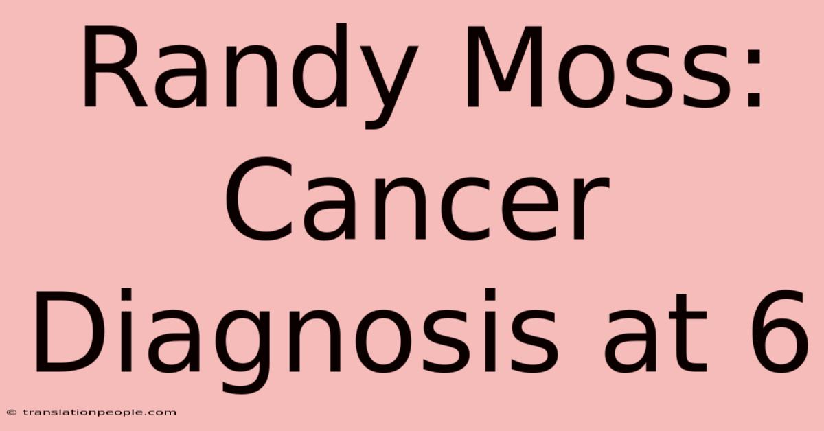 Randy Moss: Cancer Diagnosis At 6