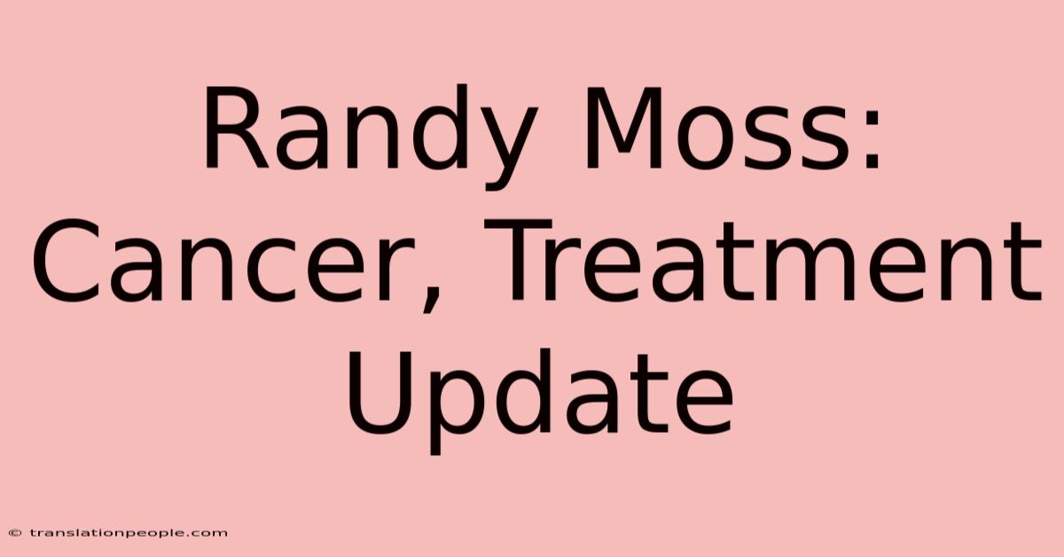 Randy Moss: Cancer, Treatment Update