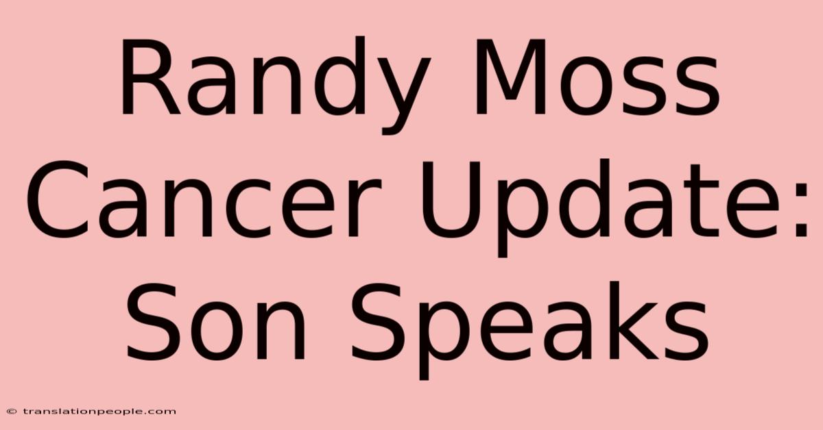 Randy Moss Cancer Update: Son Speaks