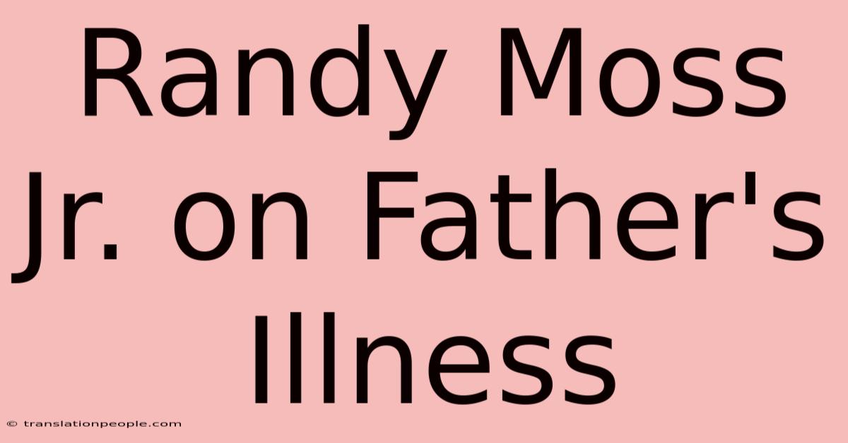 Randy Moss Jr. On Father's Illness