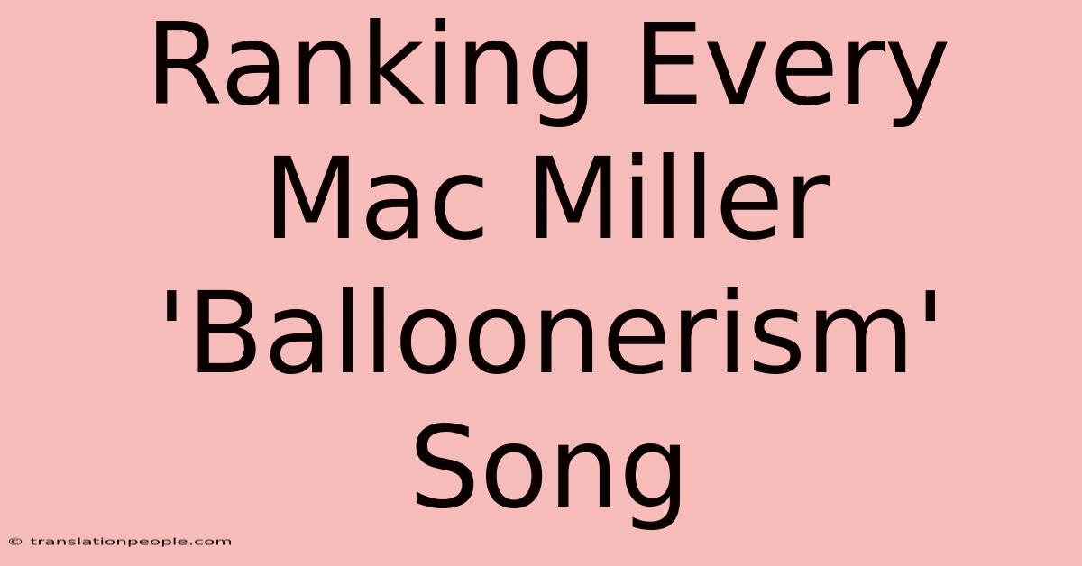 Ranking Every Mac Miller 'Balloonerism' Song