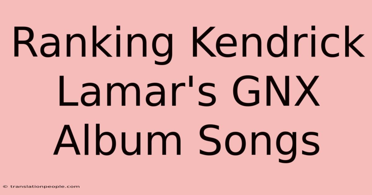 Ranking Kendrick Lamar's GNX Album Songs