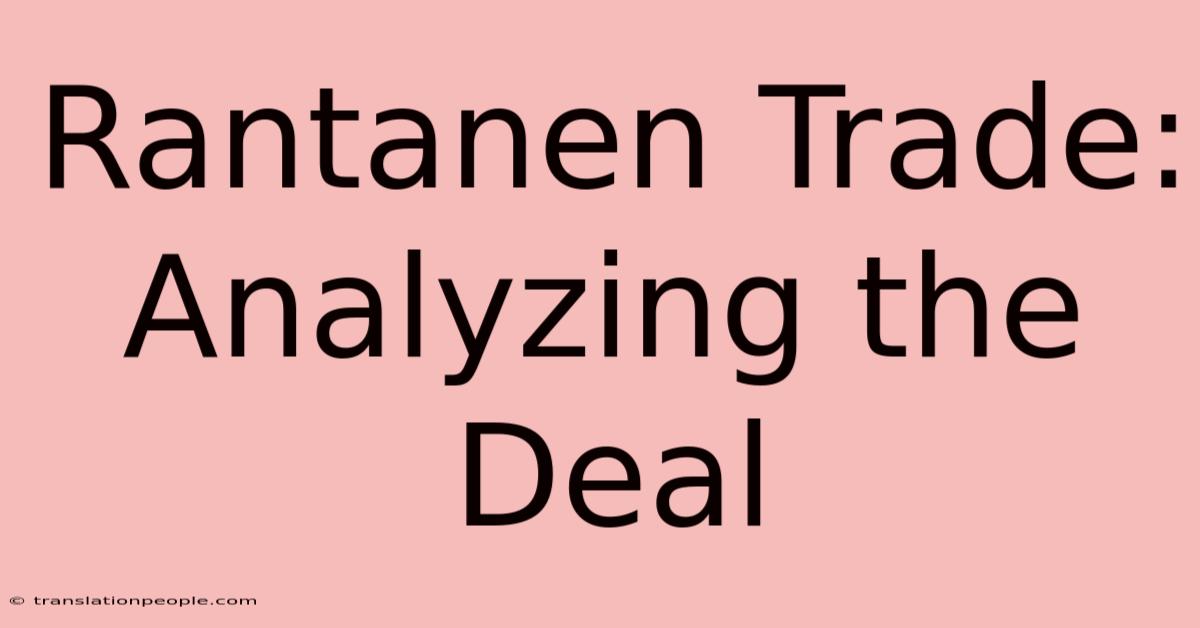 Rantanen Trade: Analyzing The Deal