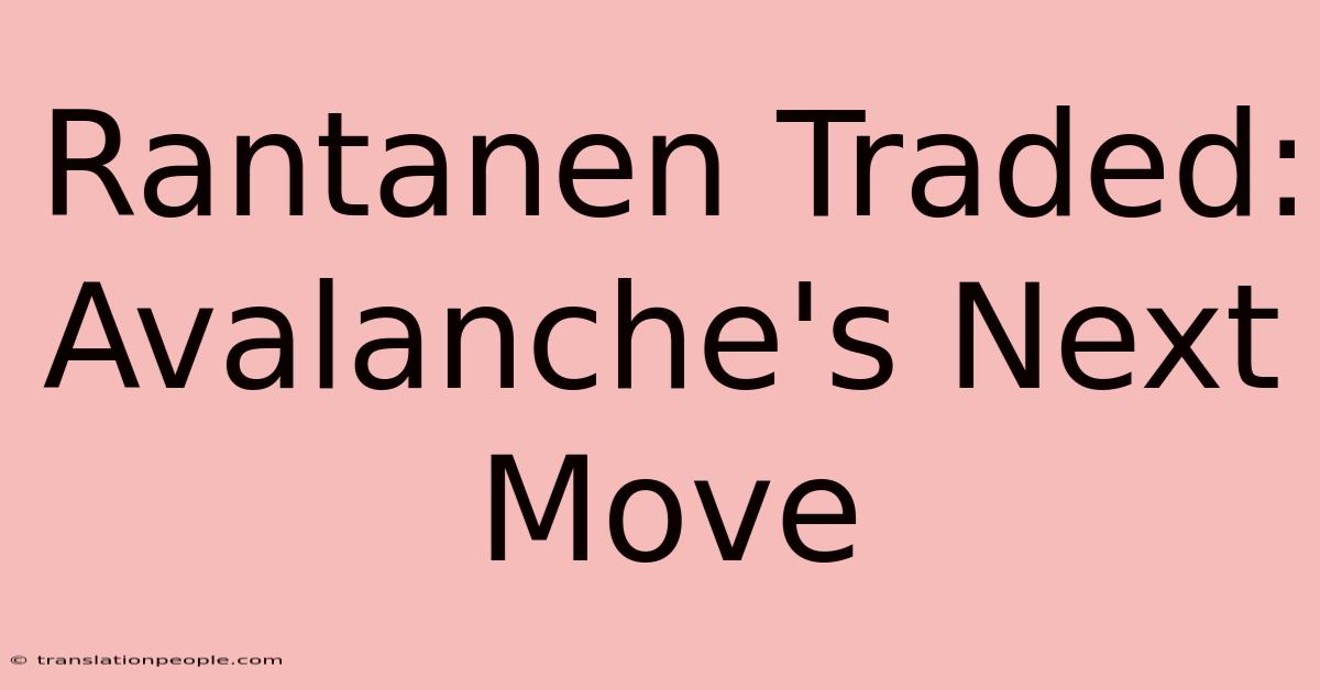 Rantanen Traded: Avalanche's Next Move