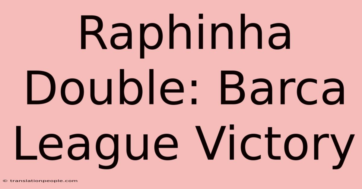 Raphinha Double: Barca League Victory