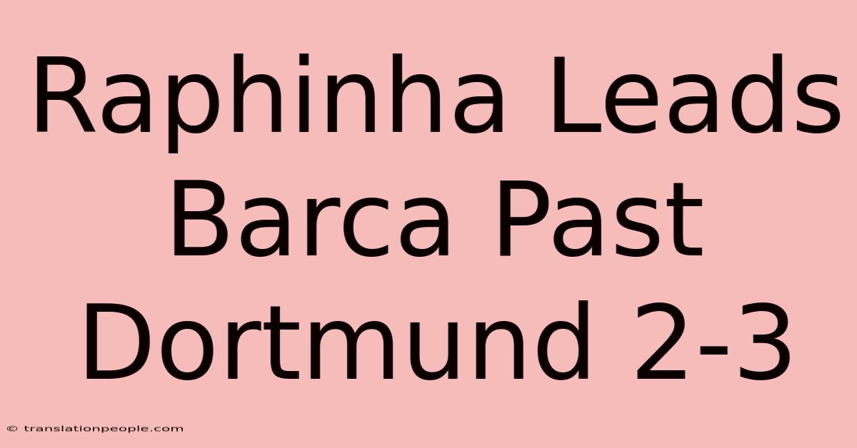 Raphinha Leads Barca Past Dortmund 2-3