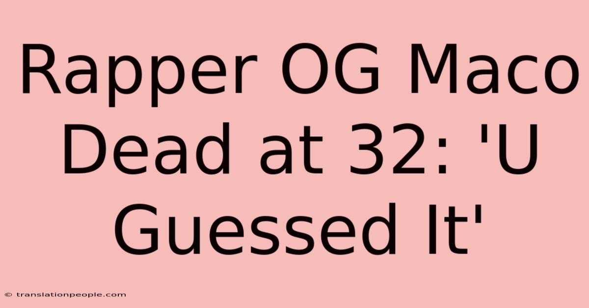Rapper OG Maco Dead At 32: 'U Guessed It'