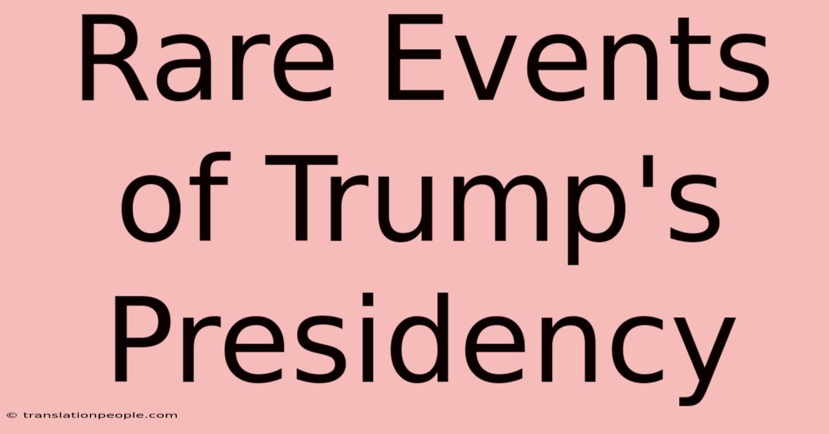 Rare Events Of Trump's Presidency