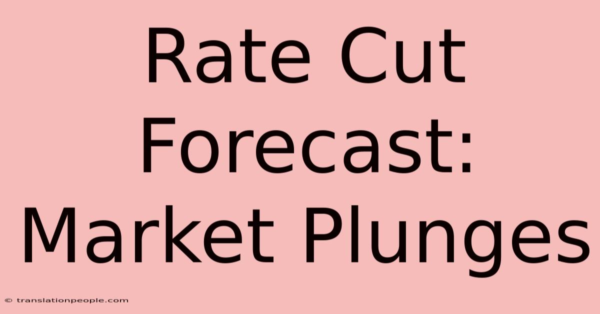 Rate Cut Forecast: Market Plunges