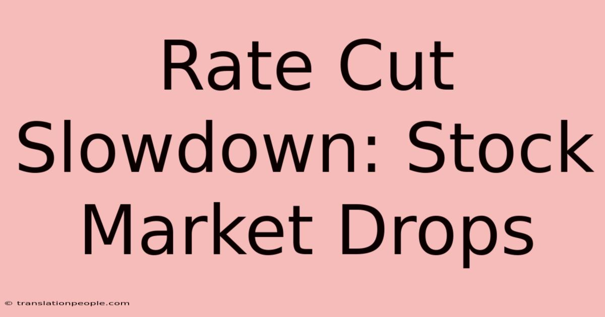 Rate Cut Slowdown: Stock Market Drops